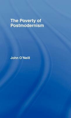 The Poverty of Postmodernism by John O'Neill