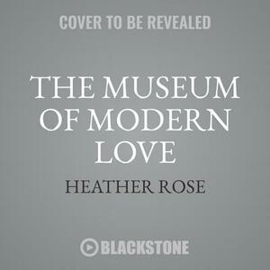 The Museum of Modern Love by Heather Rose