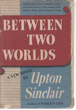 Between Two Worlds by Upton Sinclair