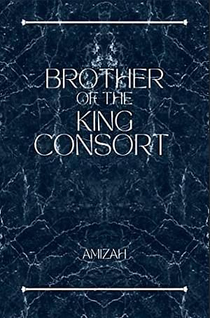 Brother of The King Consort by Amizah R