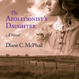 The Abolitionist's Daughter by Diane C. McPhail