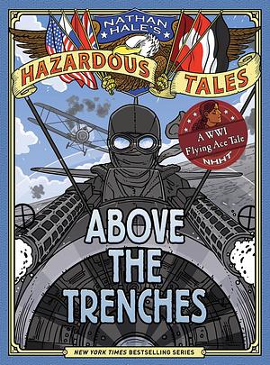 Above the Trenches: A WWI Flying Ace Tale by Nathan Hale