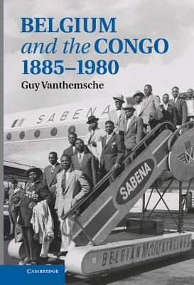 Belgium and the Congo, 1885-1980 by Guy Vanthemsche