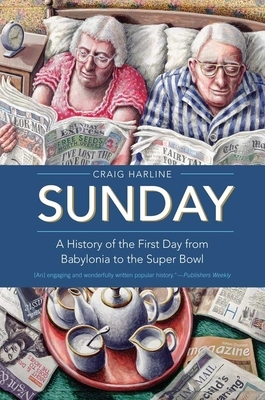 Sunday: A History of the First Day from Babylonia to the Super Bowl by Craig Harline