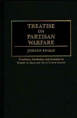 Treatise on Partisan Warfare by Johann Ewald, Robert A. Selig, David Curtis Skaggs