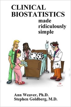 Clinical Biostatistics Made Ridiculously Simple by Stephen Goldberg Goldberg, Ann Weaver