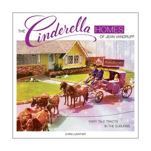 The Cinderella Homes of Jean Vandruff - Fairy Tales Tracts in the Suburbs by Chris Lukather