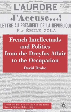 French Intellectuals and Politics from the Dreyfus Affair to the Occupation by David Drake
