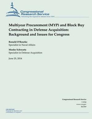 Multiyear Procurement (MYP) and Block Buy Contracting in Defense Acquisition: Background and Issues for Congress by Ronald O'Rourke