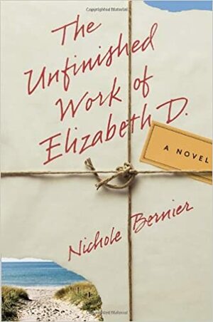 The Unfinished Work of Elizabeth D. by Nichole Bernier