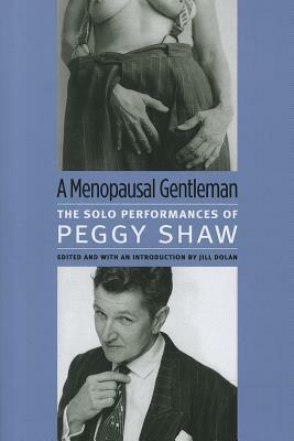 A Menopausal Gentleman: The Solo Performances of Peggy Shaw by Peggy Shaw, Jill Dolan