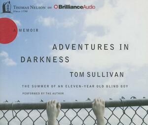 Adventures in Darkness: The Summer of an Eleven-Year-Old Blind Boy by Tom Sullivan