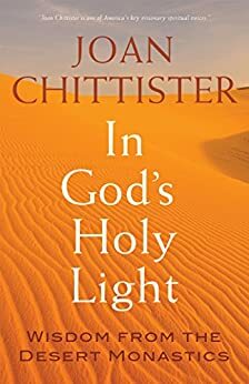 In God's Holy Light: Wisdom from the Desert Monastics by Joan D. Chittister