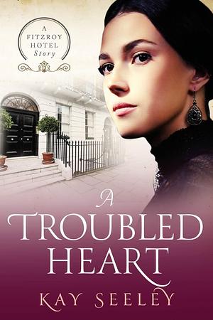 A Troubled Heart by Kay Seeley, Kay Seeley