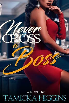 Never Cross A Boss by Tamicka Higgins