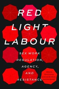 Red Light Labour: Sex Work Regulation, Agency, and Resistance by 