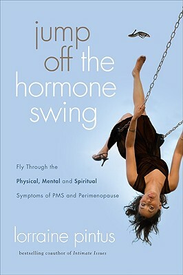 Jump Off the Hormone Swing: Fly Through the Physical, Mental, and Spiritual Symptoms of PMS and Perimenopause by Lorraine Pintus