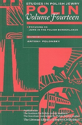 Polin: Studies in Polish Jewry Volume 14: Focusing on Jews in the Polish Borderlands by Antony Polonsky