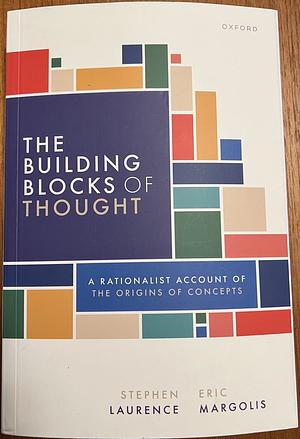 The Building Blocks of Thought: A Rationalist Account of the Origins of Concepts by Eric Margolis, Stephen Laurence