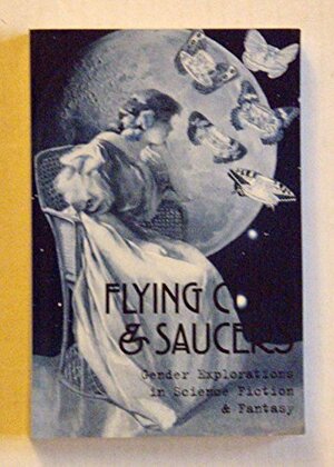 Flying Cups and Saucers: Gender Explorations in Science Fiction and Fantasy by Debbie Notkin