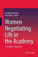 Women Negotiating Life in the Academy: A Canadian Perspective by Sarah Elaine Eaton, Amy Burns