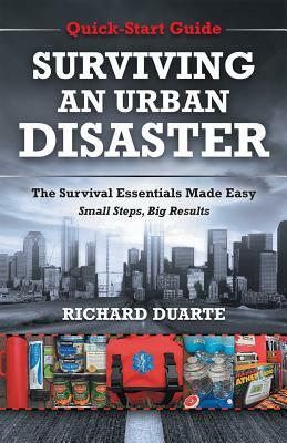 Surviving An Urban Disaster: Quick-Start Survival Guide by Richard Duarte