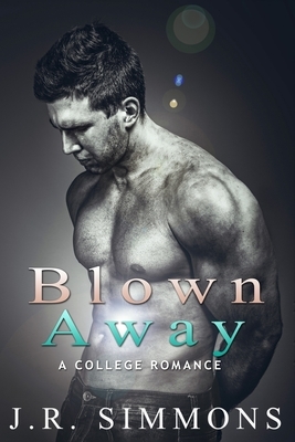 Blown Away: A College Romance Story by J. R. Simmons