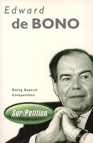 Sur/petition: Creating Value Monopolies when Everyone Else is Merely Competing by Edward De Bono