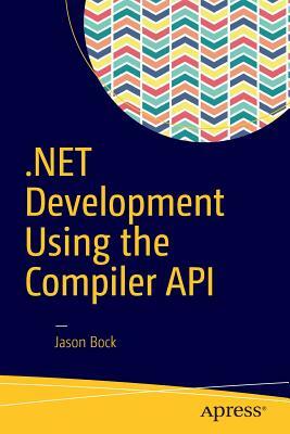 .Net Development Using the Compiler API by Jason Bock