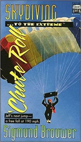 Skydiving...to the Extreme 'Chute Roll by Sigmund Brouwer