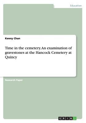 Time in the cemetery. An examination of gravestones at the Hancock Cemetery at Quincy by Kenny Chan