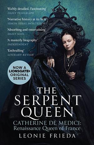 Catherine de Medici: The Serpent Queen (TV adaptation edition) by Leonie Frieda