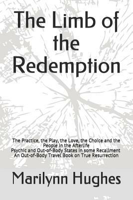 The Limb of the Redemption: The Practice, the Play, the Love, the Choice and the People in the Afterlife, Psychic and Out-Of-Body States in Some R by Marilynn Hughes