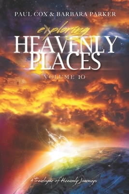 Exploring Heavenly Places Volume 10: A Travelogue of Heavenly Journeys by Barbara Parker, Paul Cox