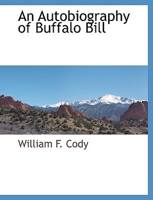 An Autobiography of Buffalo Bill by William F. Cody