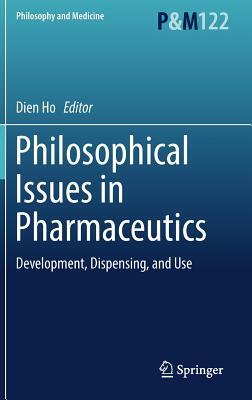 Philosophical Issues in Pharmaceutics: Development, Dispensing, and Use by 