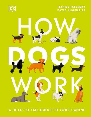 How Dogs Work: A Head-To-Tail Guide to Your Canine by Daniel Tatarsky, David Humphries