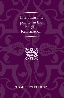 Literature and Politics in the English Reformation by Tom Betteridge