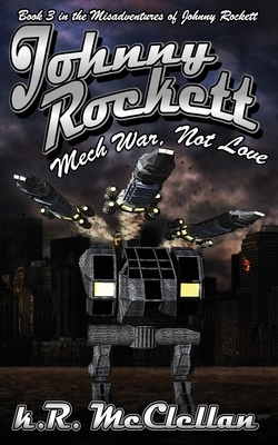 Johnny Rockett Mech War, Not Love: Book Three in the Misadventures of Johnny Rockett by McClellan