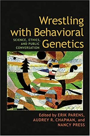 Wrestling With Behavioral Genetics: Science, Ethics, And Public Conversation by Erik Parens