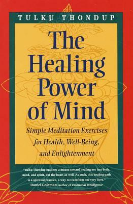 The Healing Power of Mind: Simple Meditation Exercises for Health, Well-Being, and Enlightenment by Tulku Thondup