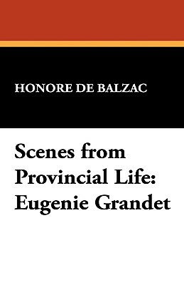 Scenes from Provincial Life: Eugenie Grandet by Honoré de Balzac