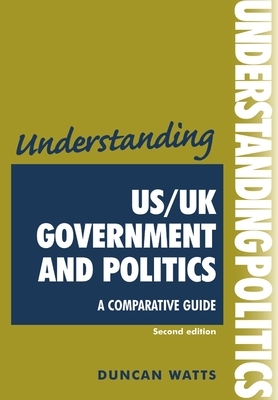 Understanding Us/UK Government and Politics (2nd Edn): A Comparative Guide by Duncan Watts