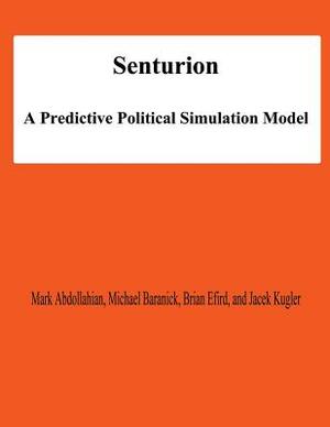 Senturion: A predictive Polititcal Simulation Model by Brian Efird, Jack Kugler, Michael Baranick