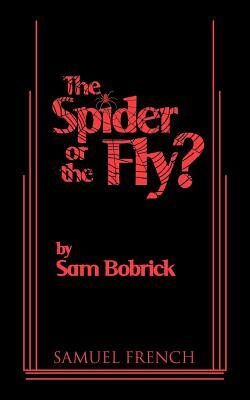The Spider or the Fly? by Sam Bobrick
