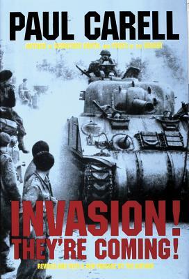 Invasion! They're Coming!: The German Account of the D-Day Landings and the 80 Days' Battle for France by Paul Carell