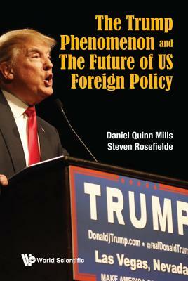 The Trump Phenomenon and the Future of Us Foreign Policy by Daniel Quinn Mills, Steven Rosefielde