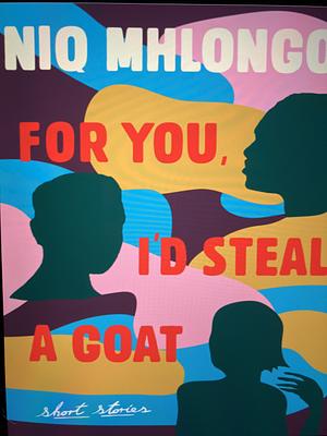 For you I'd steal a goat by Niq Mhlongo
