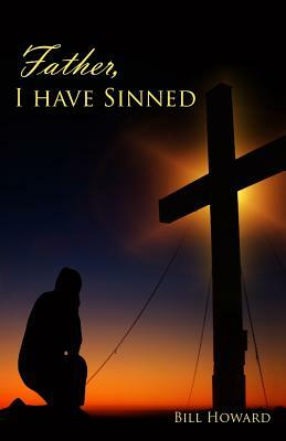 Father, I Have Sinned by Bill Howard