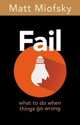 Fail: What to Do When Things Go Wrong by Matt Miofsky